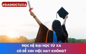 đại học từ xa có dễ xin việc hay không