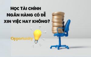 học tài chính ngân hàng có dễ xin việc hay không