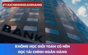 không học giỏi toán có nên học tài chính ngân hàng